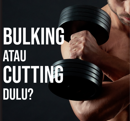 BULKING ATAU CUTTING DULU?